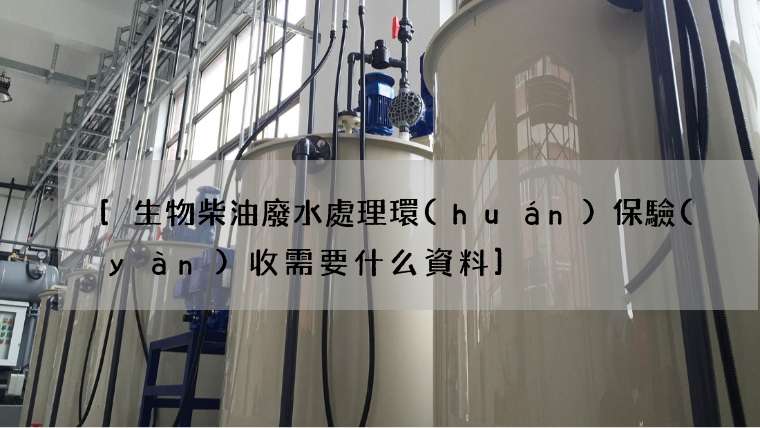 生物柴油廢水處理環(huán)保驗(yàn)收需要什么資料